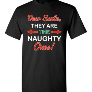 Funny Christmas Gift Dear Santa, they are the naughty ones Shirts