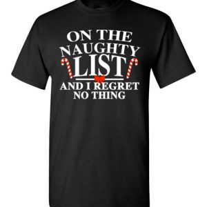 Funny Christmas Gift On the naughty list and I regret nothing Shirts