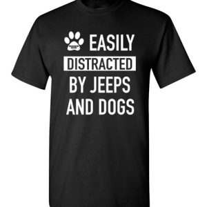 Funny Dogs & Jeeps Lovers Quote Shirts with sayings Easily Distracted By Jeeps and Dogs