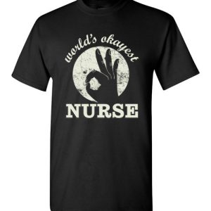 Funny Nurse Graphic Quote T-Shirts saying World’s Okayest Nurse