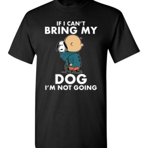 Funny Snoopy and Charlie Brown Shirts If I Can’t Bring My Dog I’m Not Going