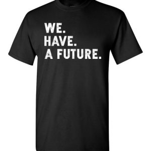 Funny TWD Inspirational Quote Shirts With sayings We. Have. A future