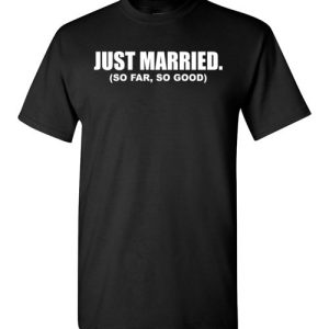 Funny Wedding couples Shirts Just Married, so far so good