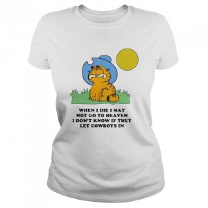 Garfield When I Die I May Not Go To Heaven I Dont Know If They shirt