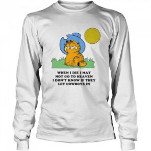 Garfield When I Die I May Not Go To Heaven I Dont Know If They shirt 3