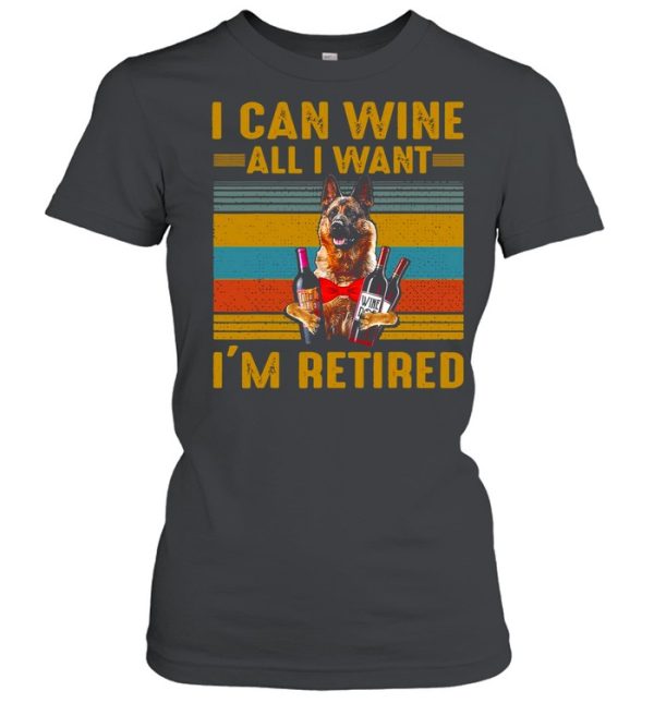 German Shepherd I Can Wine All I Want I’m Retired Vintage T-shirt