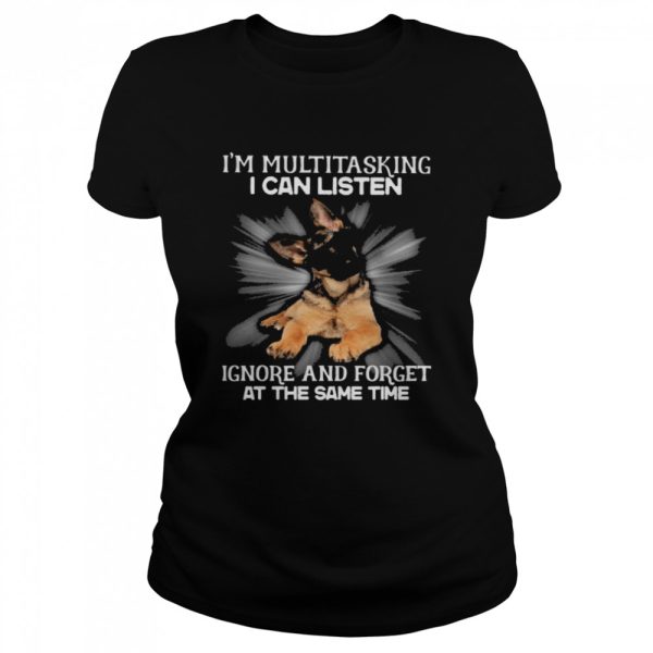 German Shepherd Im multitasking I can listen Ignore and forget at the same time shirt