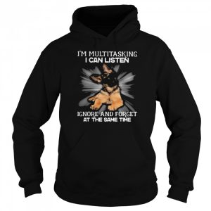 German Shepherd Im multitasking I can listen Ignore and forget at the same time shirt 5