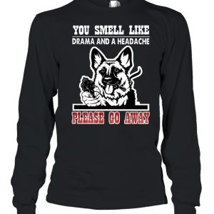 German Shepherd you smell like drama and a headache please go away shirt 3