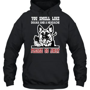 German Shepherd you smell like drama and a headache please go away shirt 5