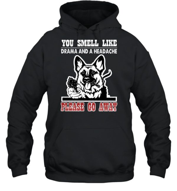 German Shepherd you smell like drama and a headache please go away shirt