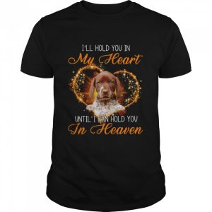 German Shorthaired Pointer Dog I’ll Hold You In My Heaven Until I Can Hold You In Heaven Shirt