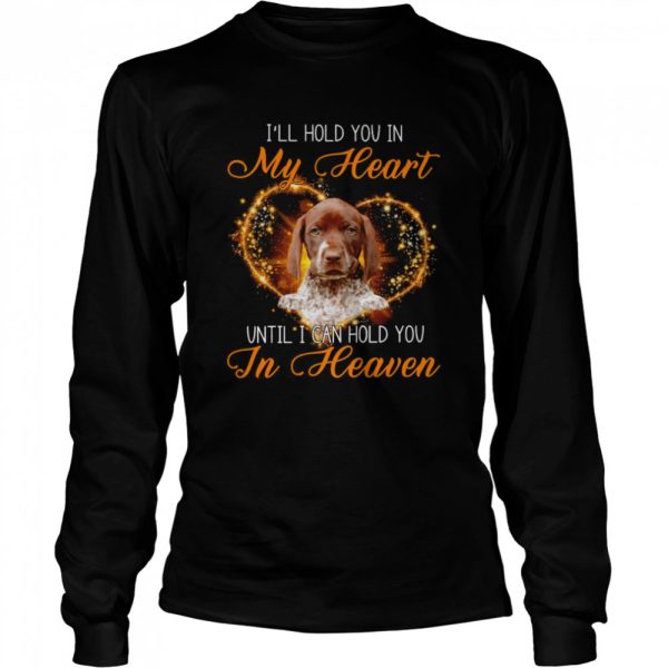 German Shorthaired Pointer Dog I’ll Hold You In My Heaven Until I Can Hold You In Heaven Shirt