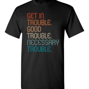 Get in Good Necessary Trouble Social Justice T-Shirts