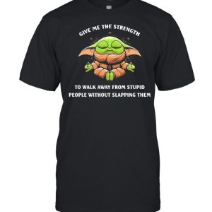 Give Me The Strength To Walk Away From Stupid People Without Slapping Them Baby Yoda Yoda Shirt 1