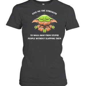 Give Me The Strength To Walk Away From Stupid People Without Slapping Them Baby Yoda Yoda Shirt