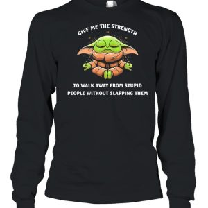 Give Me The Strength To Walk Away From Stupid People Without Slapping Them Baby Yoda Yoda Shirt 3