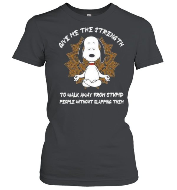 Give me The Strength To Walk Away From Stupid People Without Slapping Them Snoopy Shirt