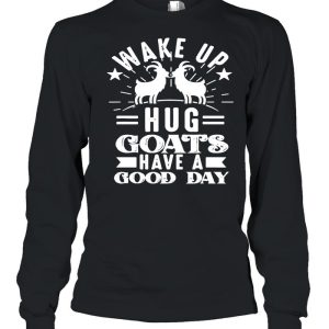 Goat Wake Up Hug Goats Have A Good Day shirt 3