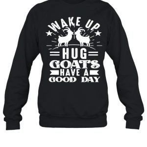 Goat Wake Up Hug Goats Have A Good Day shirt 4