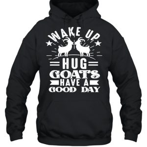 Goat Wake Up Hug Goats Have A Good Day shirt 5