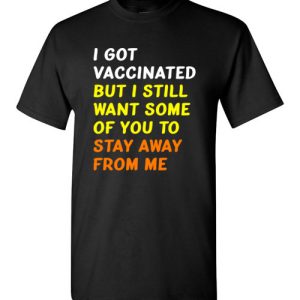 Got Vaccinated Funny Vaccine Humor Joke Social Distancing T-Shirt