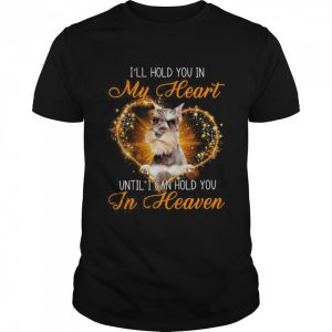 Grey Miniature Schnauzer Dog I’ll Hold You In My Heaven Until I Can Hold You In Heaven Shirt