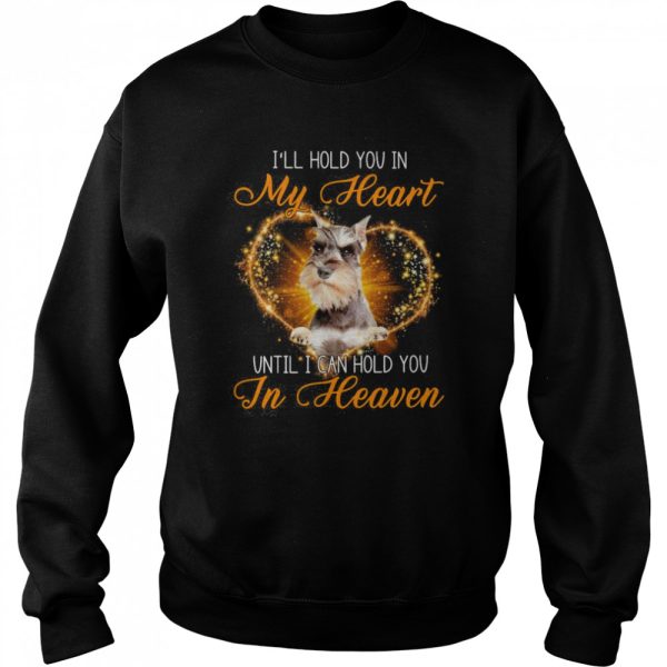 Grey Miniature Schnauzer Dog I’ll Hold You In My Heaven Until I Can Hold You In Heaven Shirt