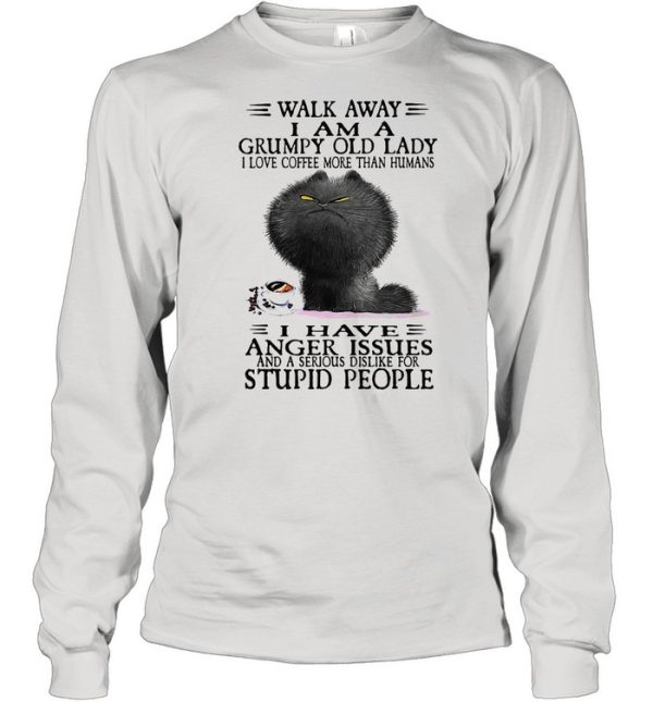 Grumpy Cat Walk Away I Am A Grumpy Old Lady I Love Coffee More Than Humans I Have Anger Issues shirt