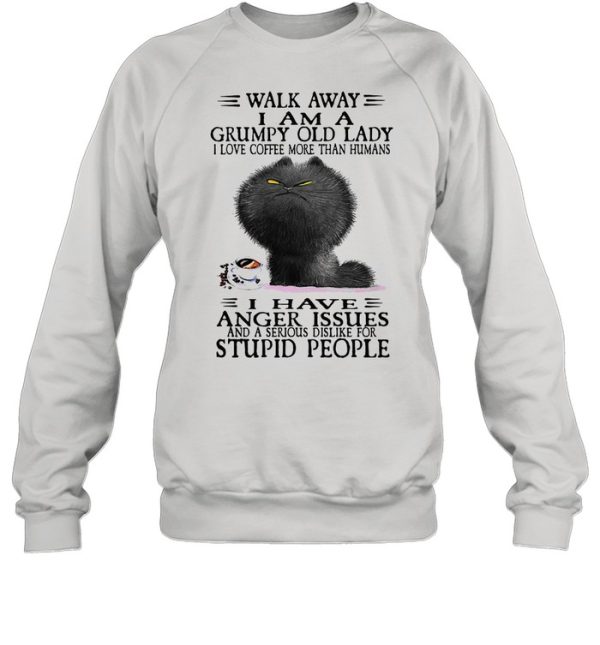 Grumpy Cat Walk Away I Am A Grumpy Old Lady I Love Coffee More Than Humans I Have Anger Issues shirt