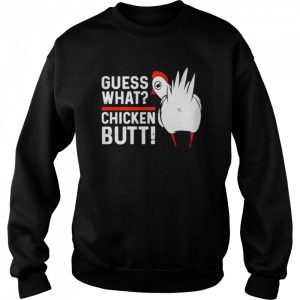 Guess what chicken butt shirt 4