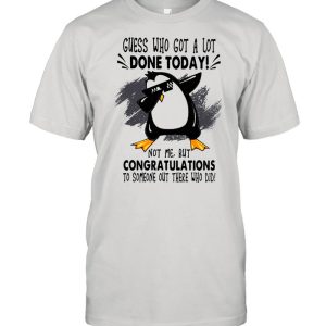 Guess who got a lot done today not me but congratulation to someone out there who old penguin dabbing shirt