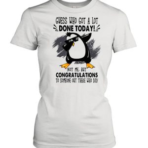 Guess who got a lot done today not me but congratulation to someone out there who old penguin dabbing shirt 2