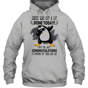 Guess who got a lot done today not me but congratulation to someone out there who old penguin dabbing shirt 5