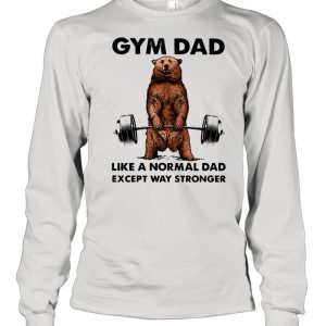 Gym dad like a normal dad wxcept way stronger bear weight lifting shirt 3