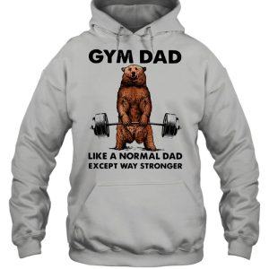 Gym dad like a normal dad wxcept way stronger bear weight lifting shirt 5