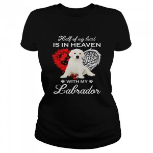 Half Of My Heart Is In Heaven With My White Labrador Angel Shirt 2