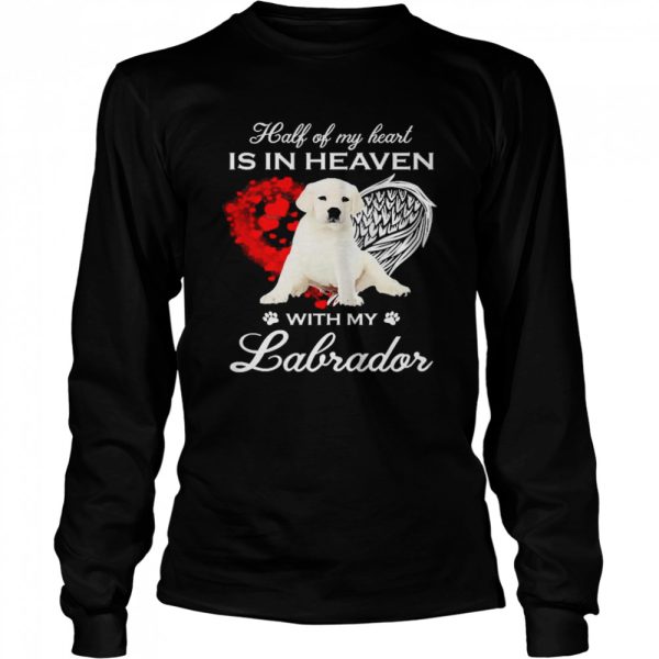 Half Of My Heart Is In Heaven With My White Labrador Angel Shirt