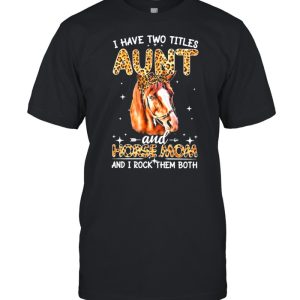 Have two titles aunt and horse mom and I rock them both shirt 1