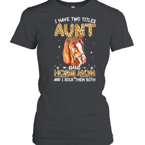 Have two titles aunt and horse mom and I rock them both shirt 2