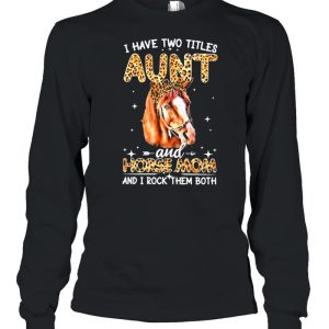 Have two titles aunt and horse mom and I rock them both shirt 3