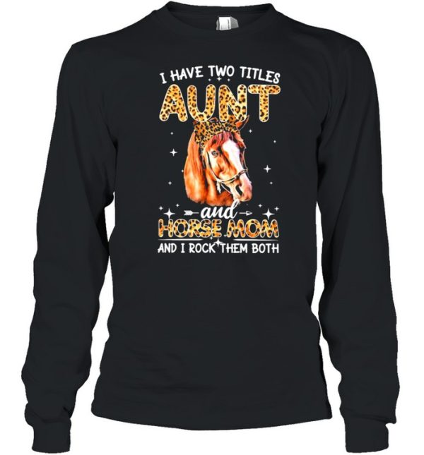 Have two titles aunt and horse mom and I rock them both shirt