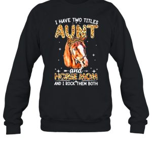 Have two titles aunt and horse mom and I rock them both shirt 4