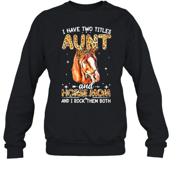 Have two titles aunt and horse mom and I rock them both shirt