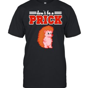 Hedgehog Animal Gifts Dont Be A Prick shirt 1