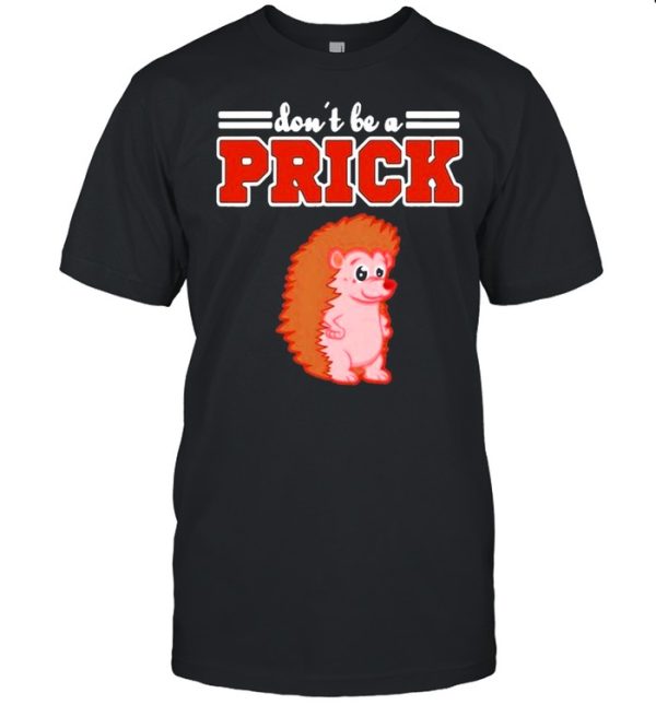 Hedgehog Animal Gifts Dont Be A Prick shirt