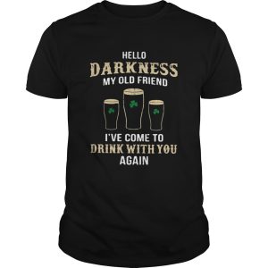 Hello Darkness My Old Friend Ive Come To Drink With You Again Irish shirt