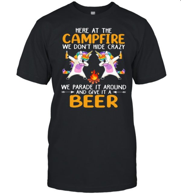 Here At The Campfire We Don’t Hide Crazy We Parade It Around And Give It A Beer Unicorn Dabbing Shirt