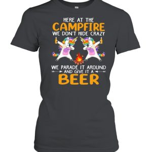 Here At The Campfire We Don't Hide Crazy We Parade It Around And Give It A Beer Unicorn Dabbing Shirt 2