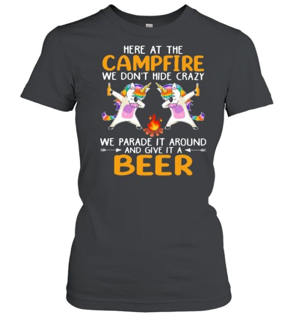 Here At The Campfire We Don’t Hide Crazy We Parade It Around And Give It A Beer Unicorn Dabbing Shirt